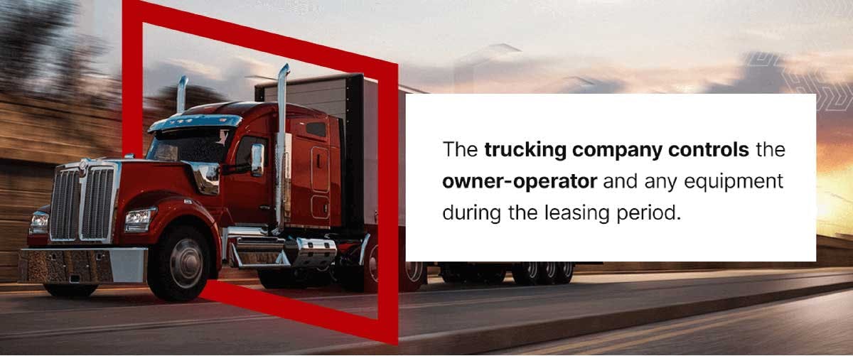 The trucking company controls the owner-operator and any equipment during the leasing period.